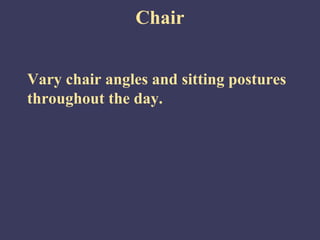 Chair


Vary chair angles and sitting postures
throughout the day.
 