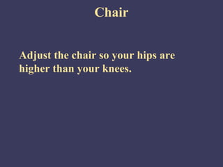 Chair


Adjust the chair so your hips are
higher than your knees.
 