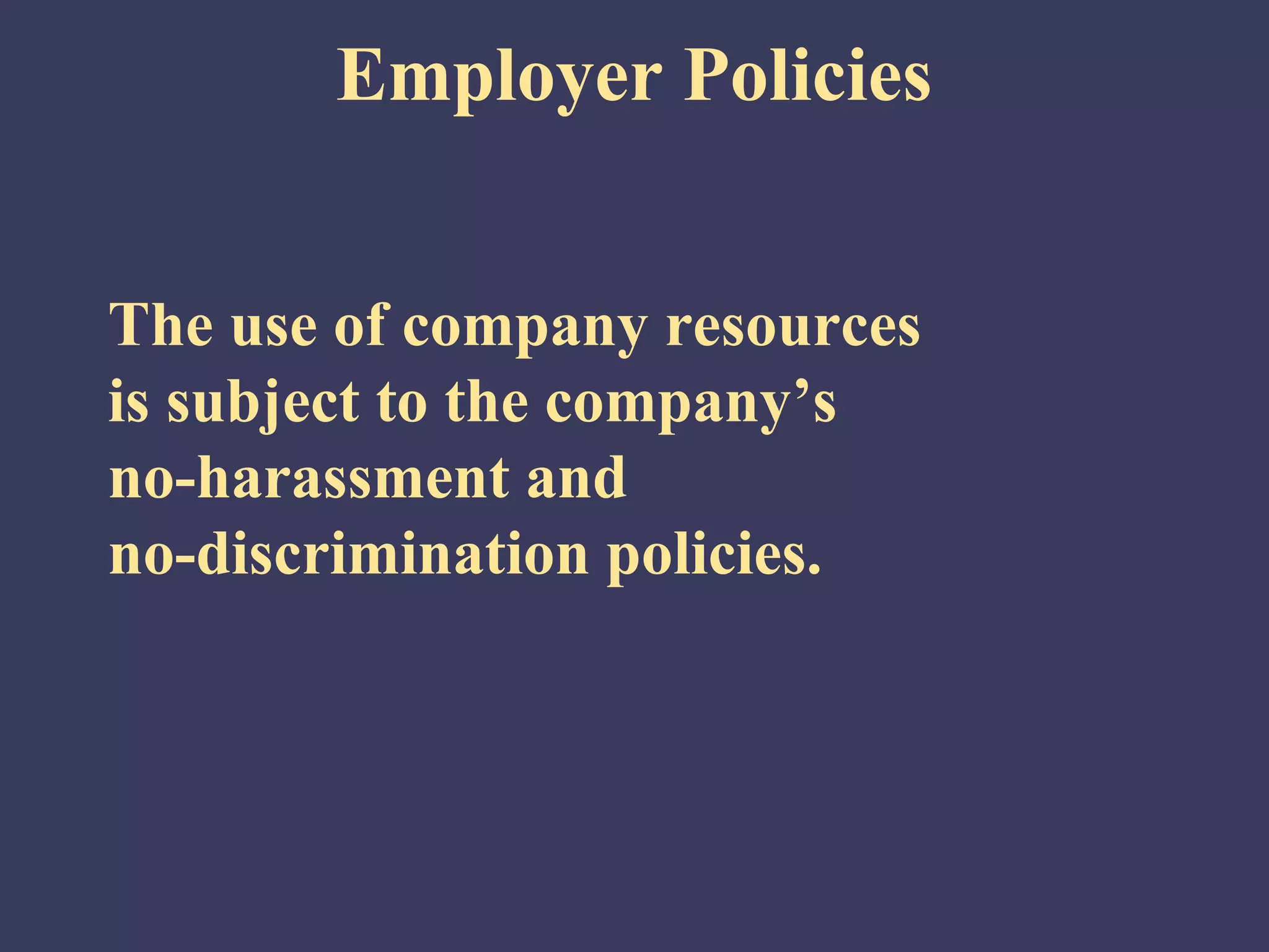Employer Policies


The use of company resources
is subject to the company’s
no-harassment and
no-discrimination policies.
 