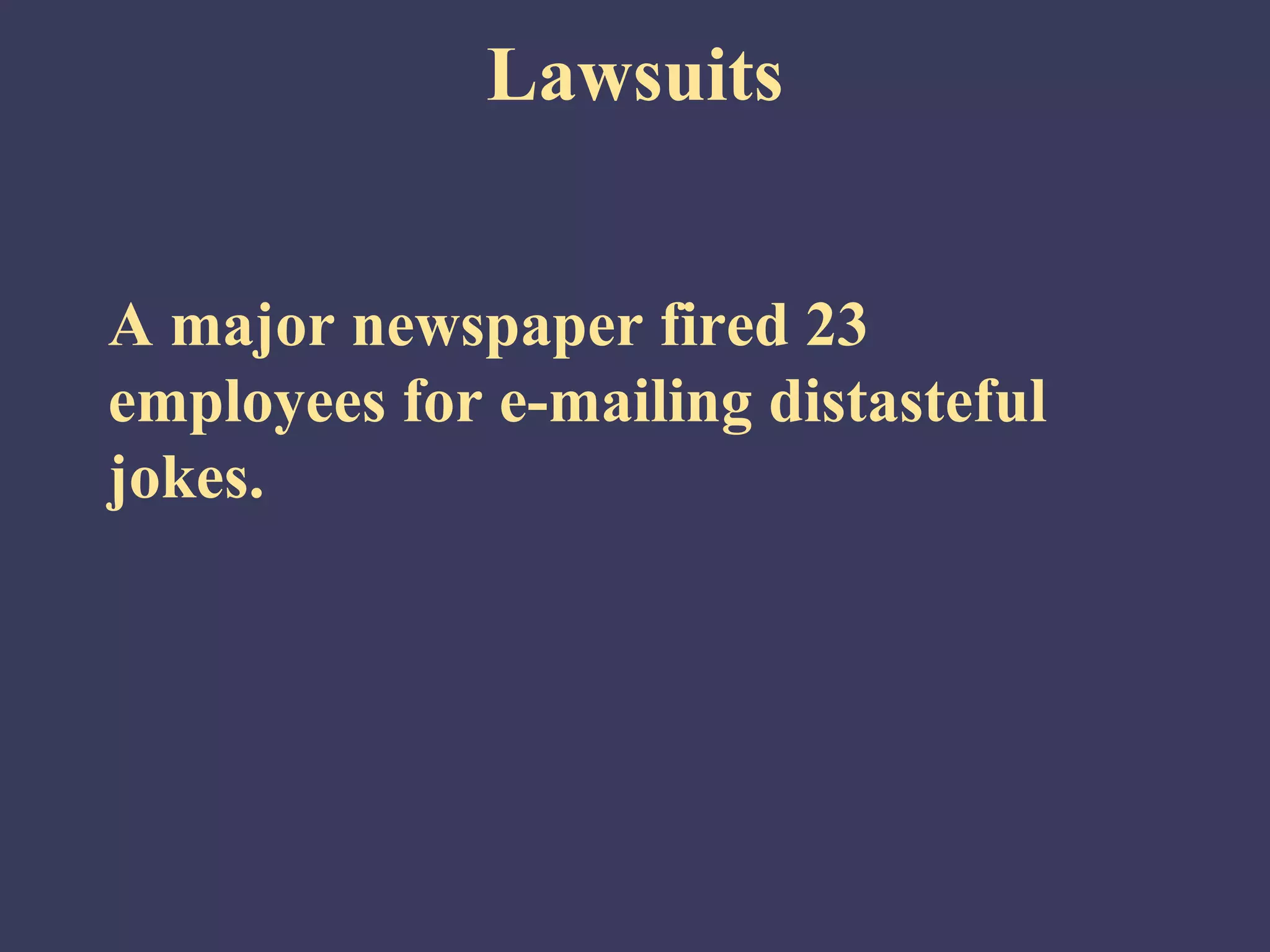 Lawsuits


A major newspaper fired 23
employees for e-mailing distasteful
jokes.
 