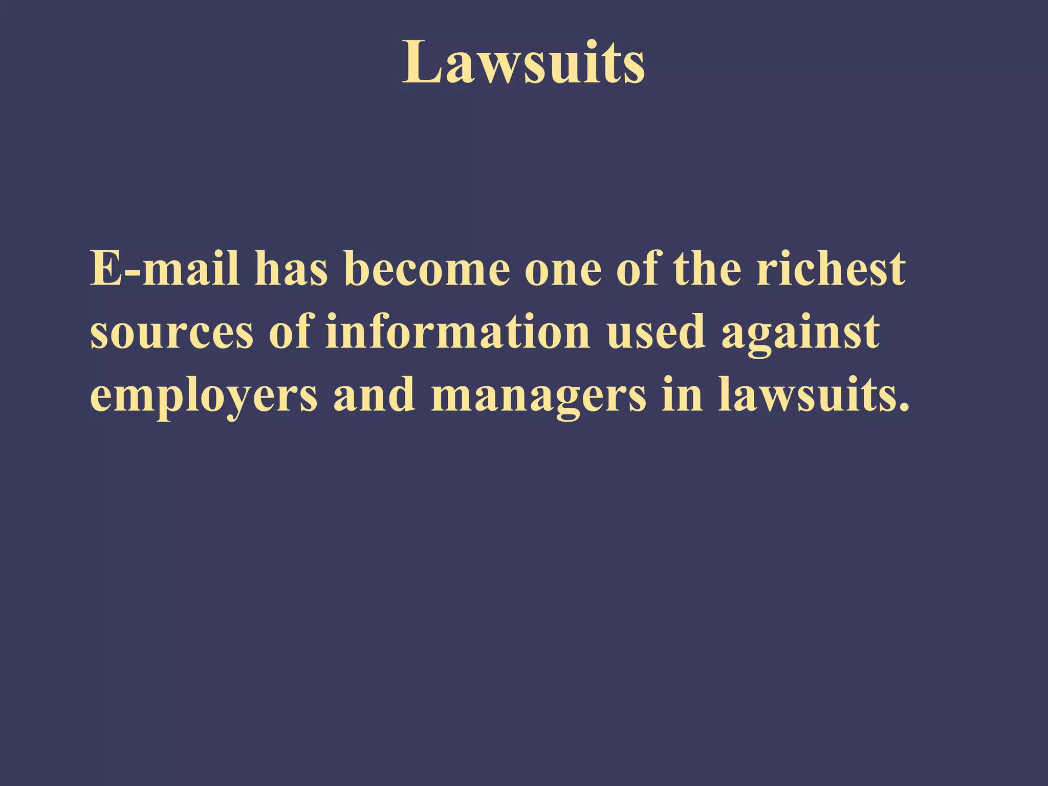 Lawsuits


E-mail has become one of the richest
sources of information used against
employers and managers in lawsuits.
 