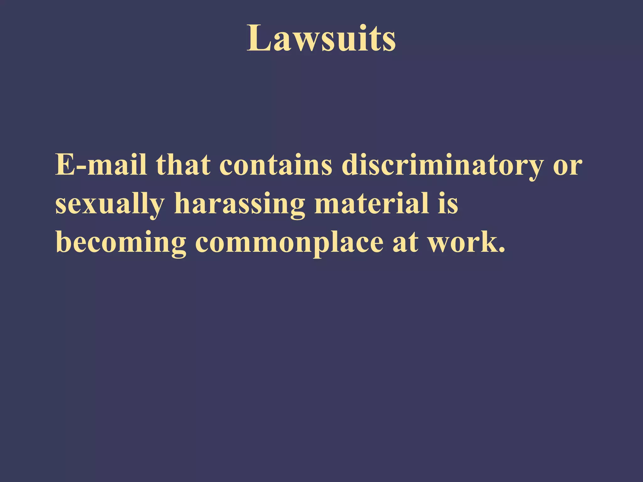 Lawsuits


E-mail that contains discriminatory or
sexually harassing material is
becoming commonplace at work.
 