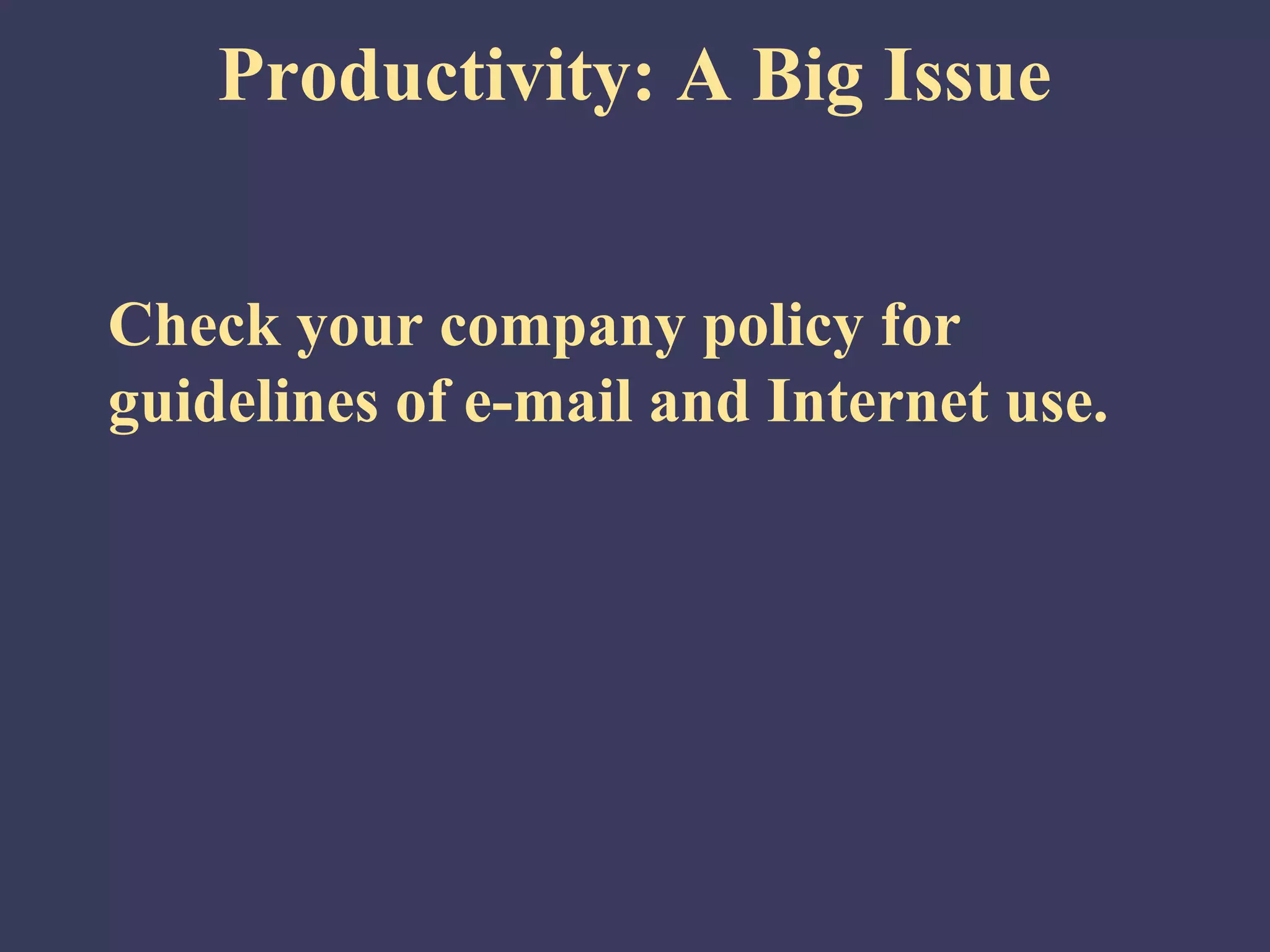 Productivity: A Big Issue


Check your company policy for
guidelines of e-mail and Internet use.
 