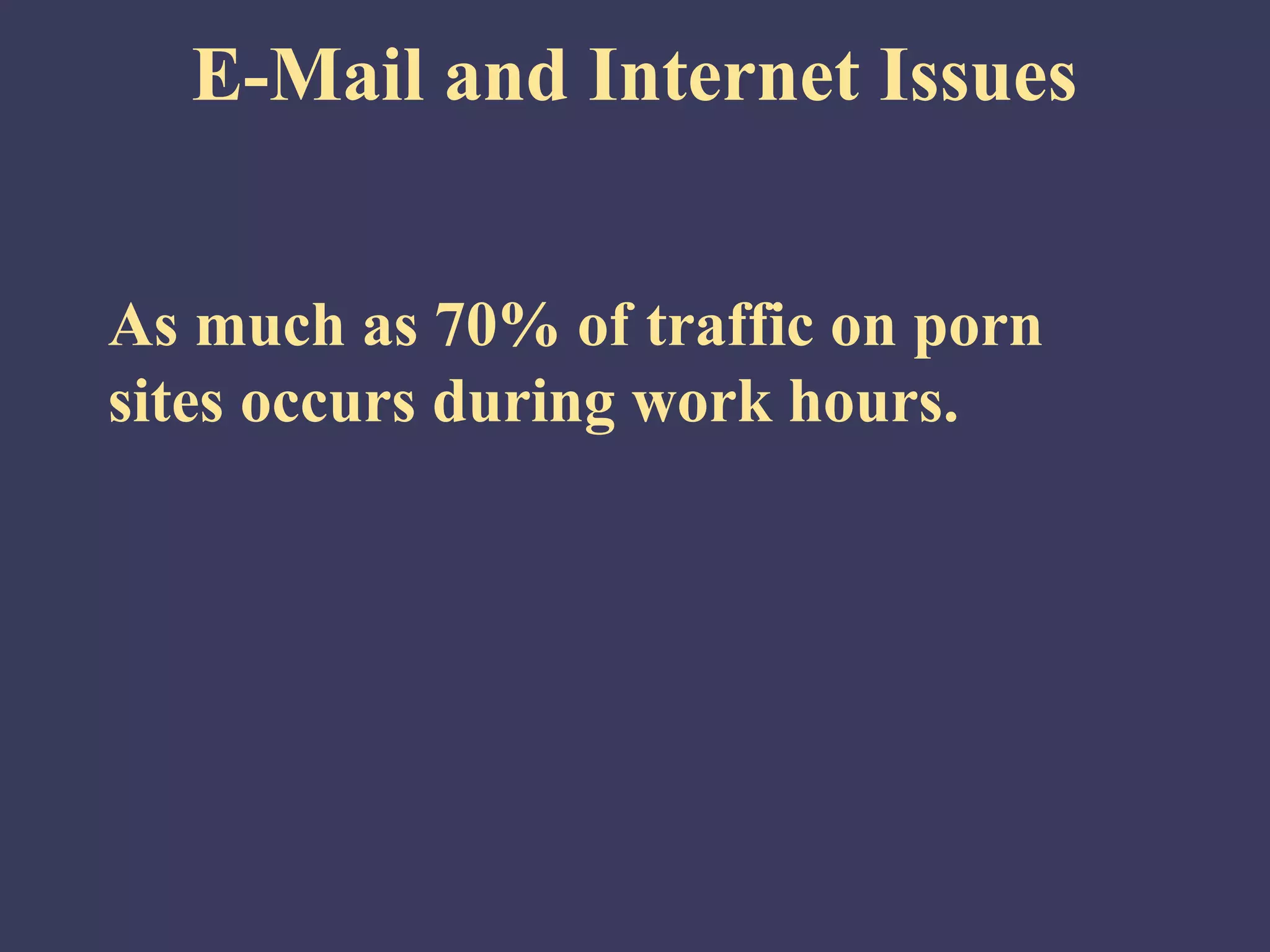 E-Mail and Internet Issues


As much as 70% of traffic on porn
sites occurs during work hours.
 