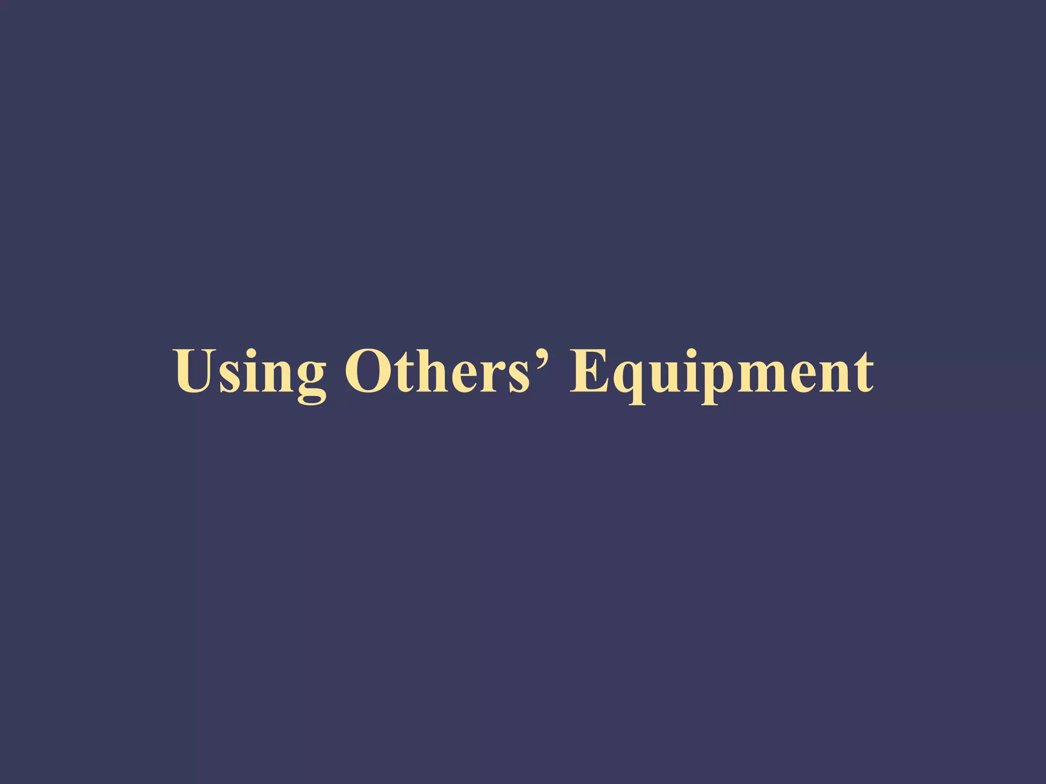 Using Others’ Equipment
 