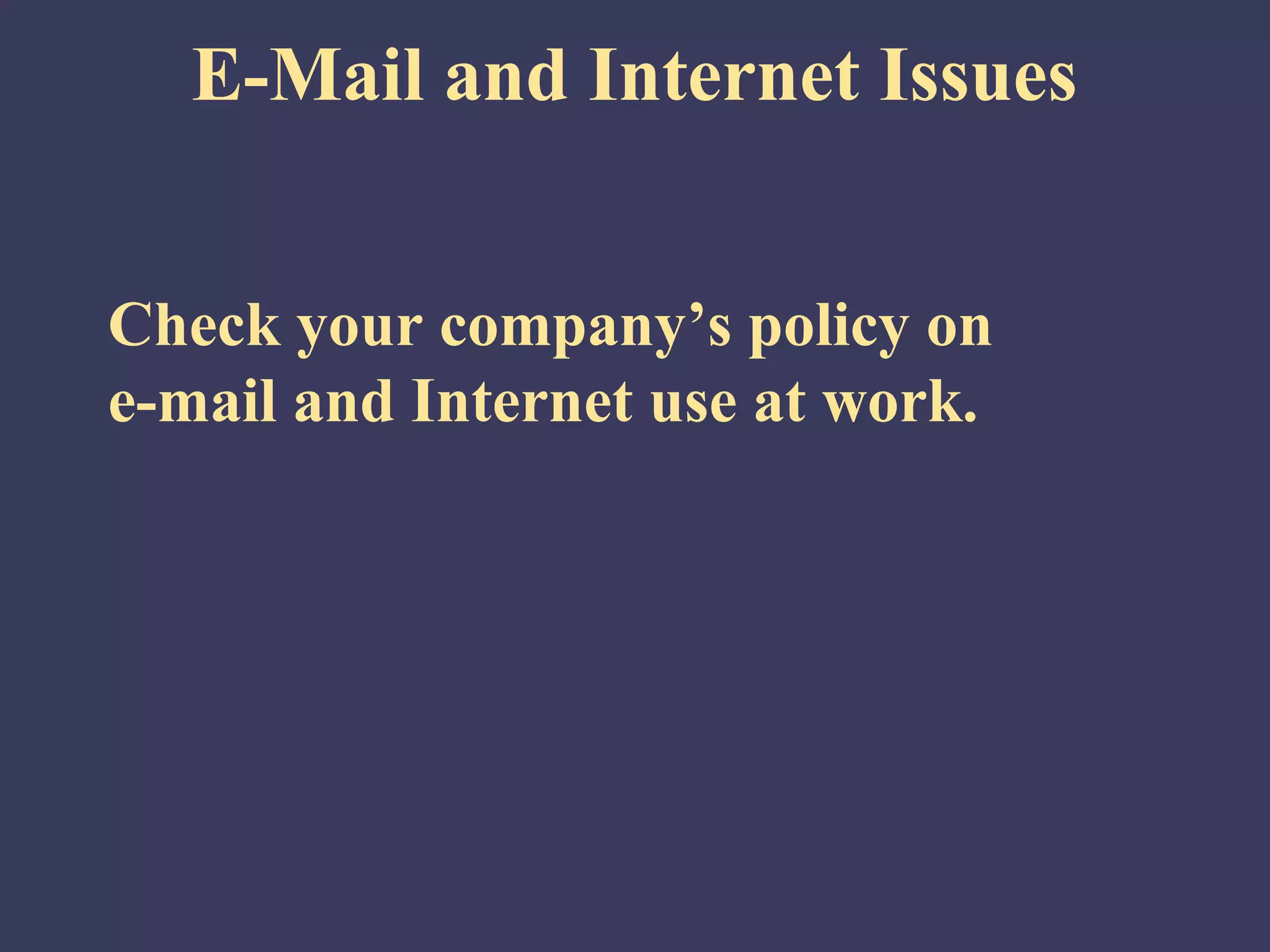 E-Mail and Internet Issues


Check your company’s policy on
e-mail and Internet use at work.
 