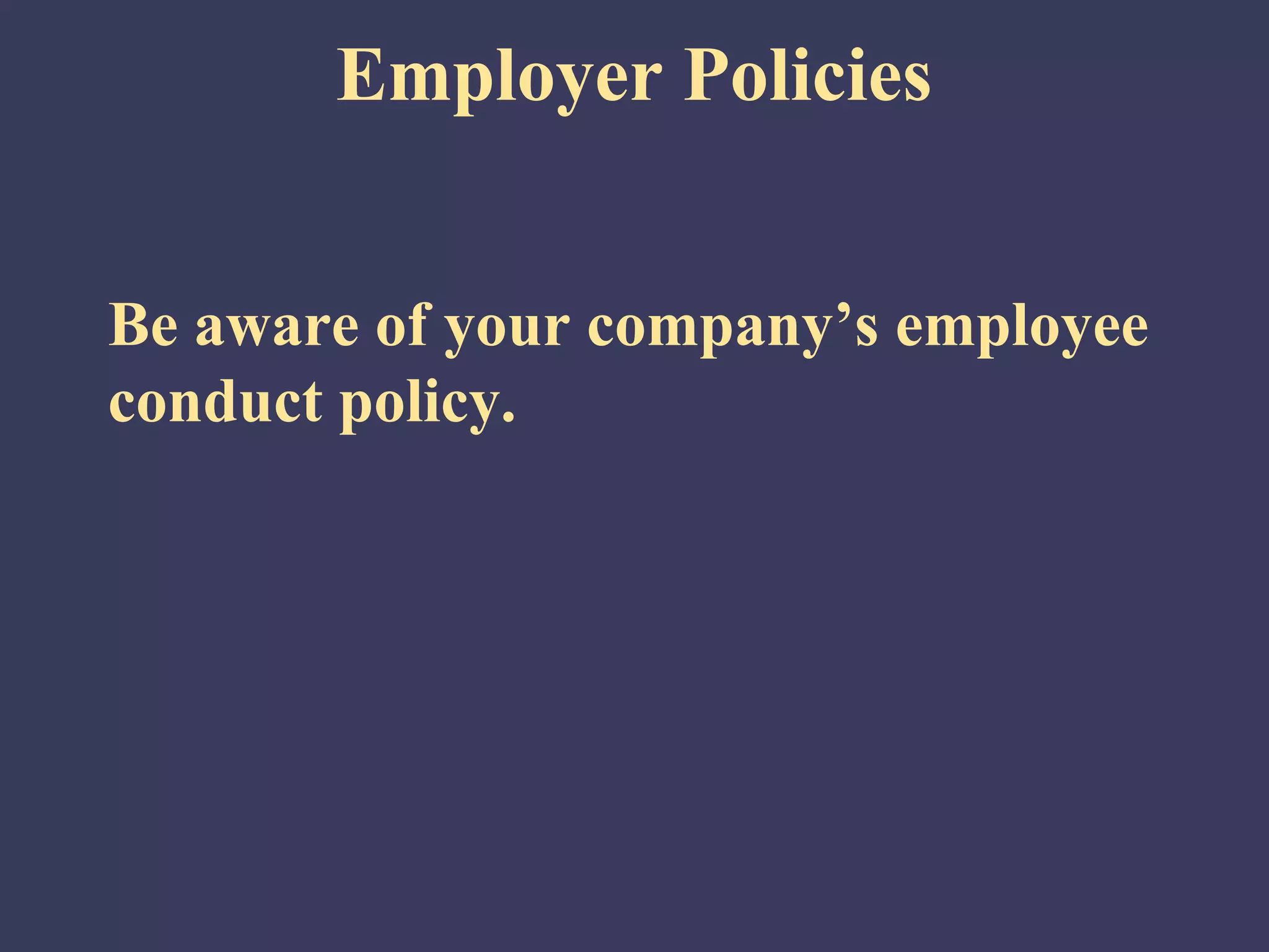 Employer Policies


Be aware of your company’s employee
conduct policy.
 