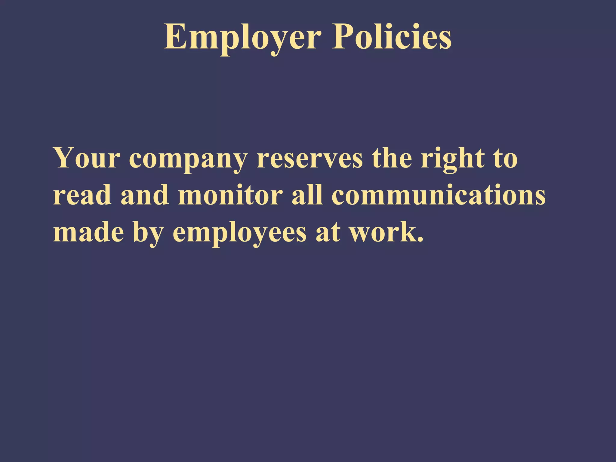 Employer Policies


Your company reserves the right to
read and monitor all communications
made by employees at work.
 