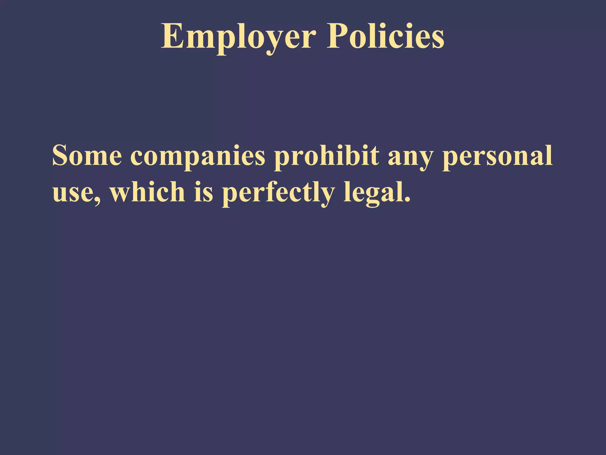Employer Policies


Some companies prohibit any personal
use, which is perfectly legal.
 