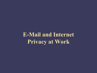 E-Mail and Internet
 Privacy at Work
 