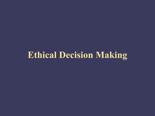 Ethical Decision Making
 