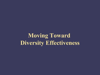 Moving Toward
Diversity Effectiveness
 