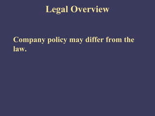 Legal Overview


Company policy may differ from the
law.
 