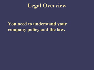 Legal Overview


You need to understand your
company policy and the law.
 