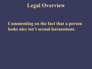 Legal Overview


Commenting on the fact that a person
looks nice isn’t sexual harassment.
 