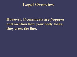 Legal Overview


However, if comments are frequent
and mention how your body looks,
they cross the line.
 