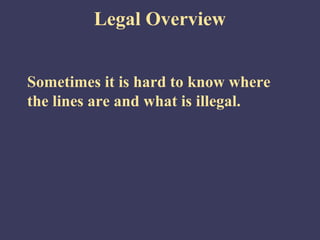 Legal Overview


Sometimes it is hard to know where
the lines are and what is illegal.
 