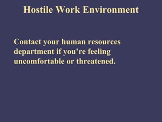 Hostile Work Environment


Contact your human resources
department if you’re feeling
uncomfortable or threatened.
 