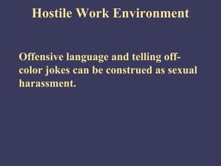Hostile Work Environment


Offensive language and telling off-
color jokes can be construed as sexual
harassment.
 