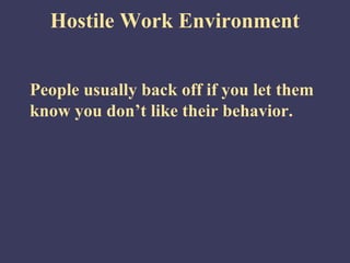 Hostile Work Environment


People usually back off if you let them
know you don’t like their behavior.
 