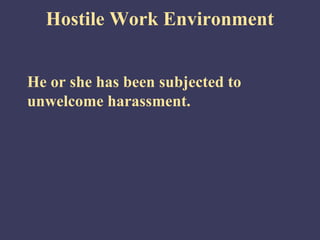 Hostile Work Environment


He or she has been subjected to
unwelcome harassment.
 