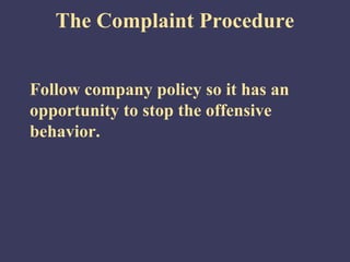 The Complaint Procedure


Follow company policy so it has an
opportunity to stop the offensive
behavior.
 