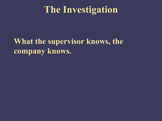 The Investigation


What the supervisor knows, the
company knows.
 
