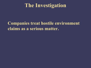 The Investigation


Companies treat hostile environment
claims as a serious matter.
 