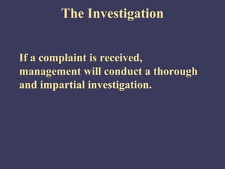 The Investigation


If a complaint is received,
management will conduct a thorough
and impartial investigation.
 