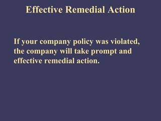 Effective Remedial Action


If your company policy was violated,
the company will take prompt and
effective remedial action.
 