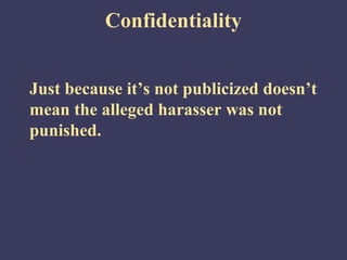 Confidentiality


Just because it’s not publicized doesn’t
mean the alleged harasser was not
punished.
 