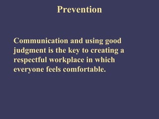 Prevention


Communication and using good
judgment is the key to creating a
respectful workplace in which
everyone feels comfortable.
 