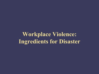 Workplace Violence:
Ingredients for Disaster
 