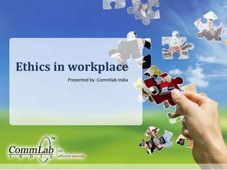 Ethics in workplace Presented by :CommlabIndia 