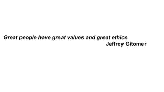 Great people have great values and great ethics
Jeffrey Gitomer
 