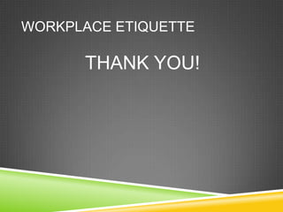 WORKPLACE ETIQUETTE

      THANK YOU!
 