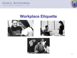 1 
Workplace Etiquette 
 