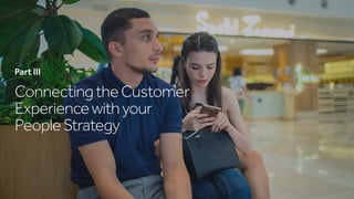 ConnectingtheCustomer
Experiencewithyour
PeopleStrategy
Part III
 