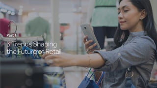 3TrendsShaping
theFutureofRetail
Part I
 