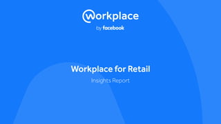 Workplace for Retail | xxxx
Workplace for Retail
Insights Report
 