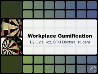 Workplace Gamification
By Olga Koz, CTU Doctoral student

 