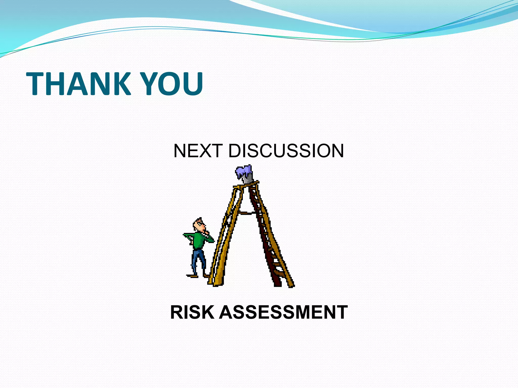 THANK YOU
NEXT DISCUSSION
RISK ASSESSMENT
 