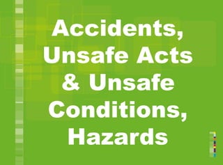 Accidents,
Unsafe Acts
& Unsafe
Conditions,
Hazards
 