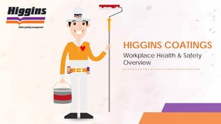 HIGGINS COATINGS
Workplace Health & Safety
Overview
 