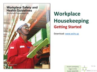 Insert company
logo in the
SLIDE MASTER
Workplace
Housekeeping
Getting Started
Download: www.wshc.sg
10 / 42
 