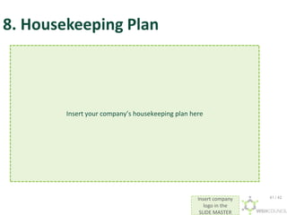 Insert company
logo in the
SLIDE MASTER
8. Housekeeping Plan
Insert your company’s housekeeping plan here
41 / 42
 