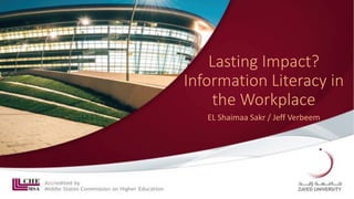 EL Shaimaa Sakr / Jeff Verbeem
Lasting Impact?
Information Literacy in
the Workplace
 