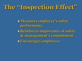 The “Inspection Effect” Measures employee’s safety performance Reinforces importance of safety & management’s commitment Encourages employees 