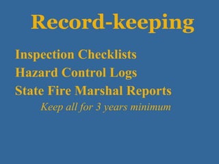 Record-keeping Inspection Checklists Hazard Control Logs State Fire Marshal Reports Keep all for 3 years minimum 