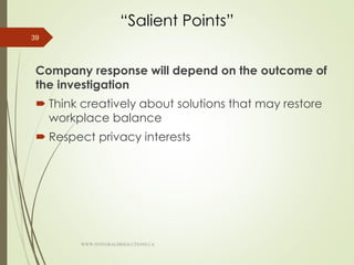 “Salient Points”
Company response will depend on the outcome of
the investigation
 Think creatively about solutions that may restore
workplace balance
 Respect privacy interests
39
WWW.INTEGRALHRSOLUTIONS.CA
 